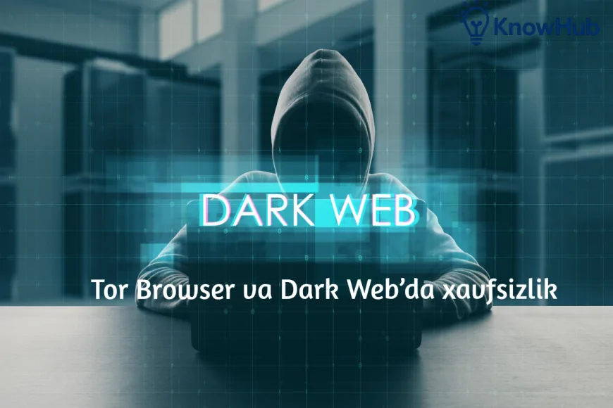 Tor Browser va Dark Web’da xavfsizlik: Anonimlikning kaliti